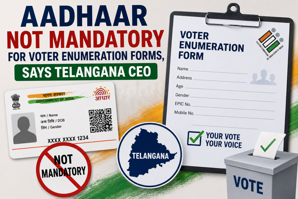Aadhaar Not Mandatory for Voter Enumeration Forms, Says Telangana CEO